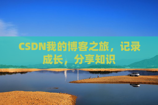 CSDN我的博客之旅，记录成长，分享知识